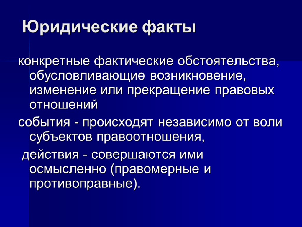 Юридические факты конкретные фактические обстоятельства, обусловливающие возникновение, изменение или прекращение правовых отношений события -